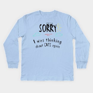 Sorry, I was thinking about cats again Kids Long Sleeve T-Shirt